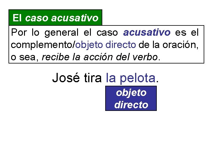 El caso acusativo Por lo general el caso acusativo es el complemento/objeto directo de