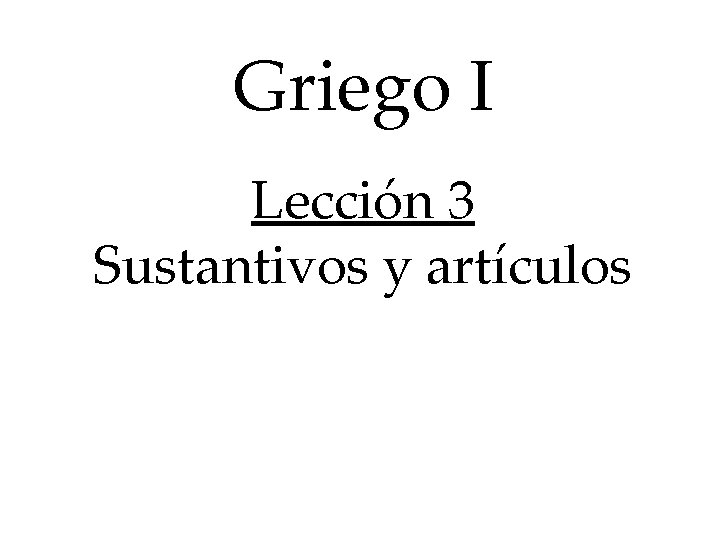 Griego I Lección 3 Sustantivos y artículos 