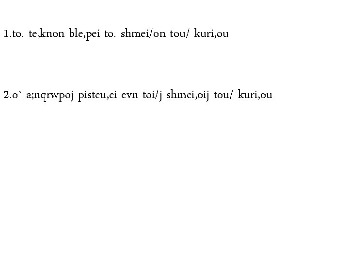 1. to. te, knon ble, pei to. shmei/on tou/ kuri, ou 2. o` a;