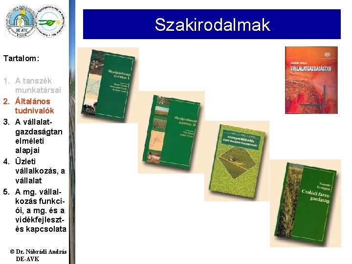 Szakirodalmak Tartalom: 1. A tanszék munkatársai 2. Általános tudnivalók 3. A vállalatgazdaságtan elméleti alapjai Szakirodalmak Tartalom: 1. A tanszék munkatársai 2. Általános tudnivalók 3. A vállalatgazdaságtan elméleti alapjai