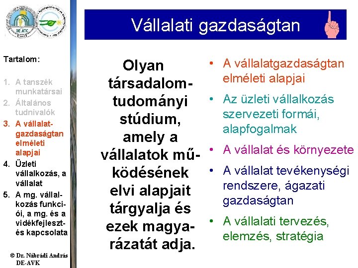 Vállalati gazdaságtan Tartalom: 1. A tanszék munkatársai 2. Általános tudnivalók 3. A vállalatgazdaságtan elméleti Vállalati gazdaságtan Tartalom: 1. A tanszék munkatársai 2. Általános tudnivalók 3. A vállalatgazdaságtan elméleti