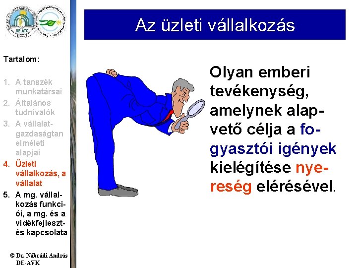 Az üzleti vállalkozás Tartalom: 1. A tanszék munkatársai 2. Általános tudnivalók 3. A vállalatgazdaságtan Az üzleti vállalkozás Tartalom: 1. A tanszék munkatársai 2. Általános tudnivalók 3. A vállalatgazdaságtan