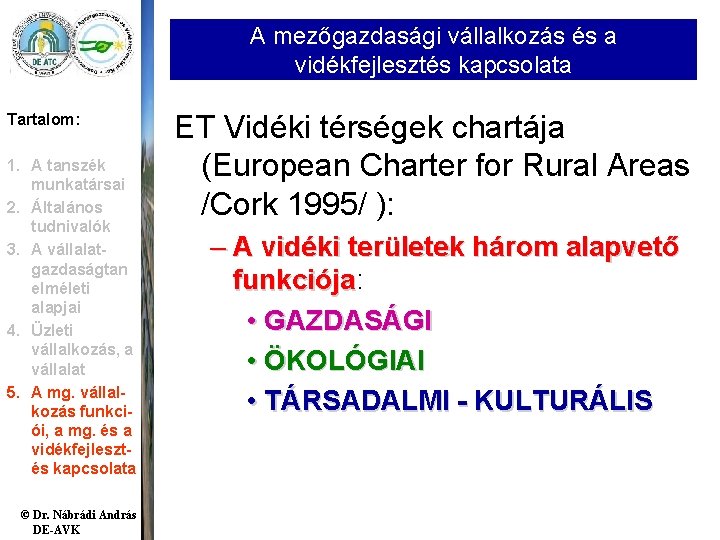 A mezőgazdasági vállalkozás és a vidékfejlesztés kapcsolata Tartalom: 1. A tanszék munkatársai 2. Általános A mezőgazdasági vállalkozás és a vidékfejlesztés kapcsolata Tartalom: 1. A tanszék munkatársai 2. Általános