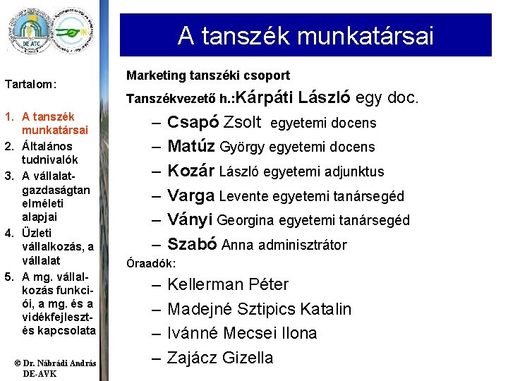 A tanszék munkatársai Tartalom: 1. A tanszék munkatársai 2. Általános tudnivalók 3. A vállalatgazdaságtan A tanszék munkatársai Tartalom: 1. A tanszék munkatársai 2. Általános tudnivalók 3. A vállalatgazdaságtan