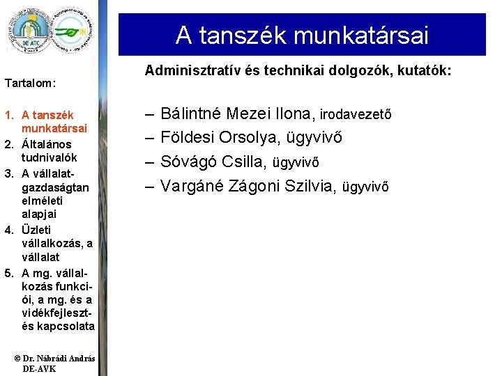 A tanszék munkatársai Tartalom: 1. A tanszék munkatársai 2. Általános tudnivalók 3. A vállalatgazdaságtan A tanszék munkatársai Tartalom: 1. A tanszék munkatársai 2. Általános tudnivalók 3. A vállalatgazdaságtan