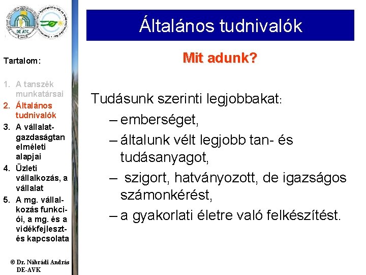 Általános tudnivalók Tartalom: 1. A tanszék munkatársai 2. Általános tudnivalók 3. A vállalatgazdaságtan elméleti Általános tudnivalók Tartalom: 1. A tanszék munkatársai 2. Általános tudnivalók 3. A vállalatgazdaságtan elméleti