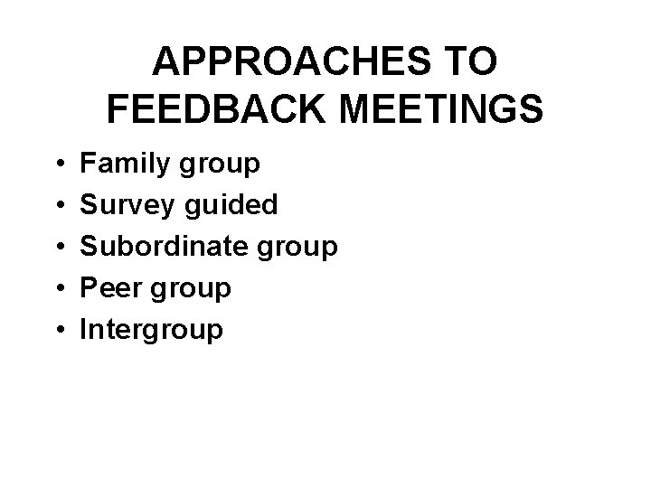 APPROACHES TO FEEDBACK MEETINGS • • • Family group Survey guided Subordinate group Peer