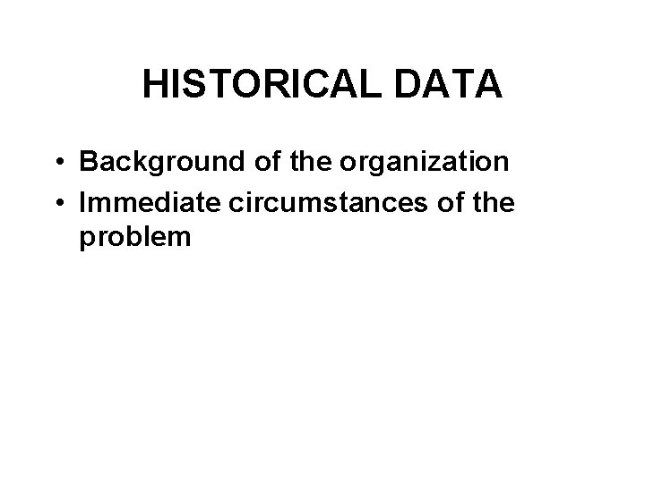 HISTORICAL DATA • Background of the organization • Immediate circumstances of the problem 