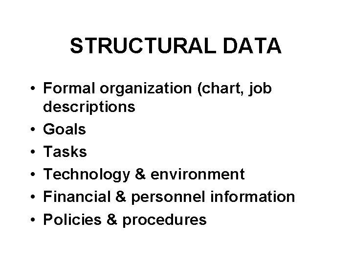 STRUCTURAL DATA • Formal organization (chart, job descriptions • Goals • Tasks • Technology