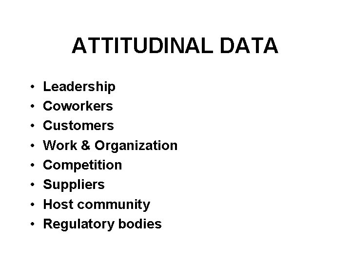 ATTITUDINAL DATA • • Leadership Coworkers Customers Work & Organization Competition Suppliers Host community