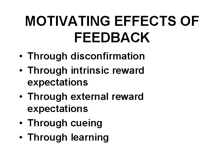 MOTIVATING EFFECTS OF FEEDBACK • Through disconfirmation • Through intrinsic reward expectations • Through