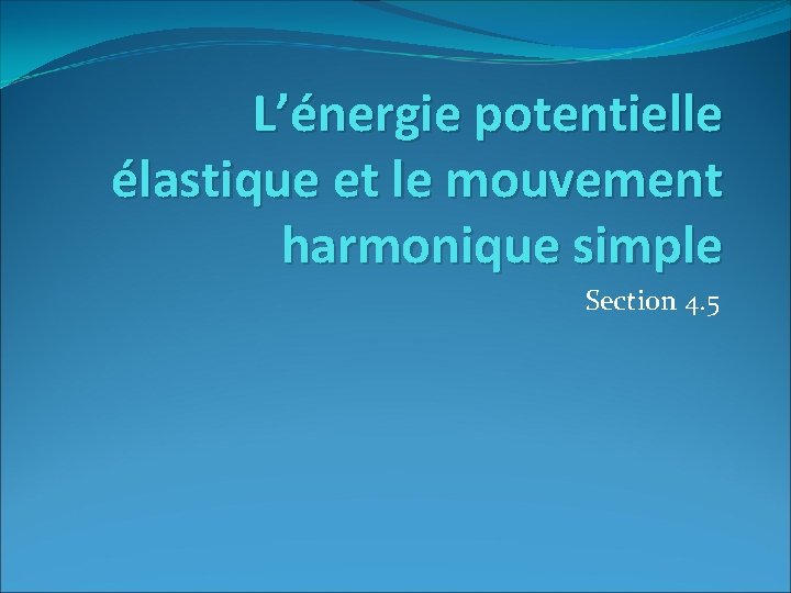L’énergie potentielle élastique et le mouvement harmonique simple Section 4. 5 