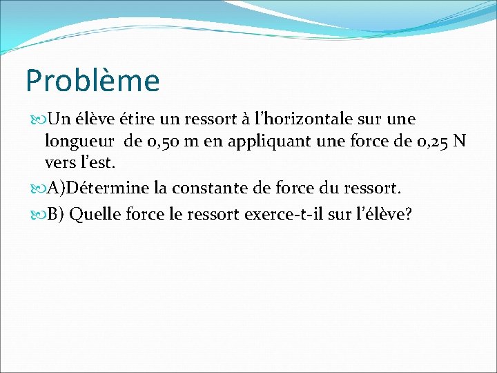 Problème Un élève étire un ressort à l’horizontale sur une longueur de 0, 50
