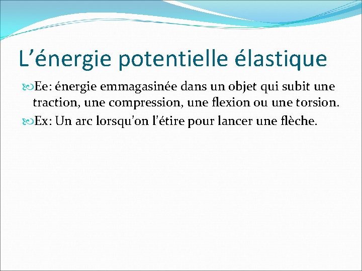 L’énergie potentielle élastique Ee: énergie emmagasinée dans un objet qui subit une traction, une
