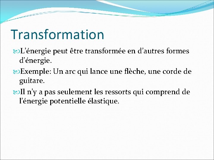 Transformation L’énergie peut être transformée en d’autres formes d’énergie. Exemple: Un arc qui lance