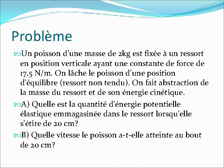 Problème Un poisson d’une masse de 2 kg est fixée à un ressort en