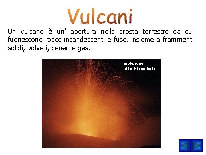 Un vulcano è un’ apertura nella crosta terrestre da cui fuoriescono rocce incandescenti e