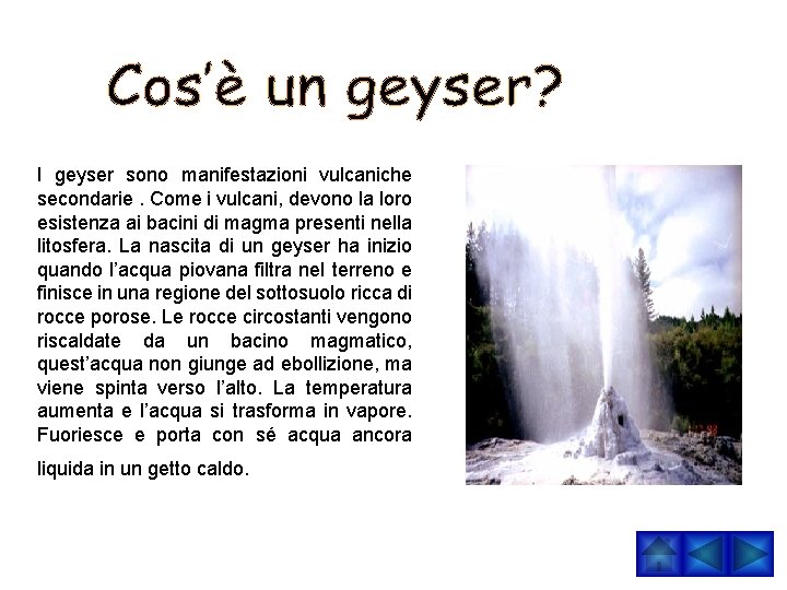I geyser sono manifestazioni vulcaniche secondarie. Come i vulcani, devono la loro esistenza ai