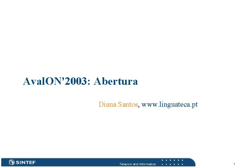 Aval. ON'2003: Abertura Diana Santos, www. linguateca. pt Telecom and Informatics 1 