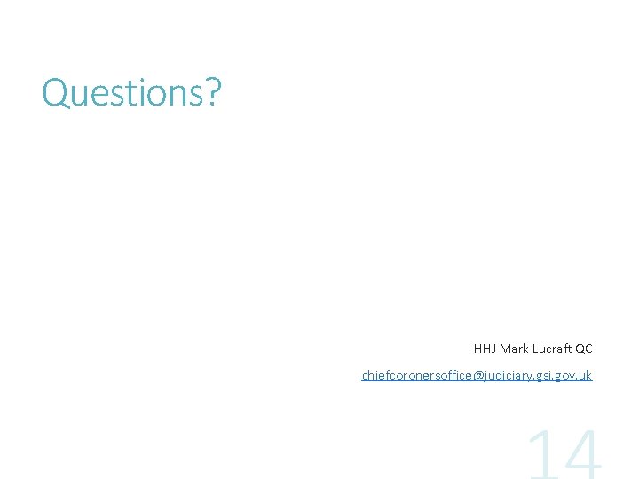 Questions? HHJ Mark Lucraft QC chiefcoronersoffice@judiciary. gsi. gov. uk 
