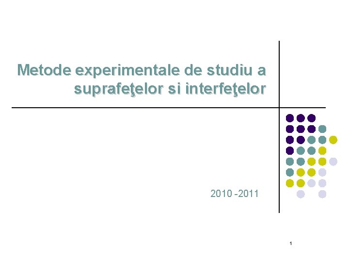 Metode experimentale de studiu a suprafeţelor si interfeţelor 2010 -2011 1 