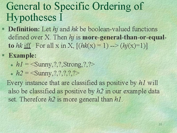 General to Specific Ordering of Hypotheses I § Definition: Let hj and hk be
