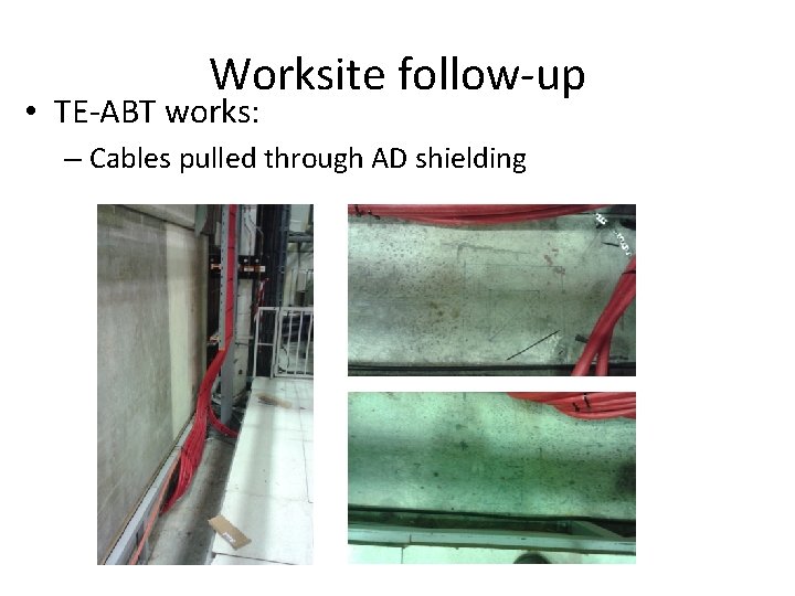 Worksite follow-up • TE-ABT works: – Cables pulled through AD shielding 