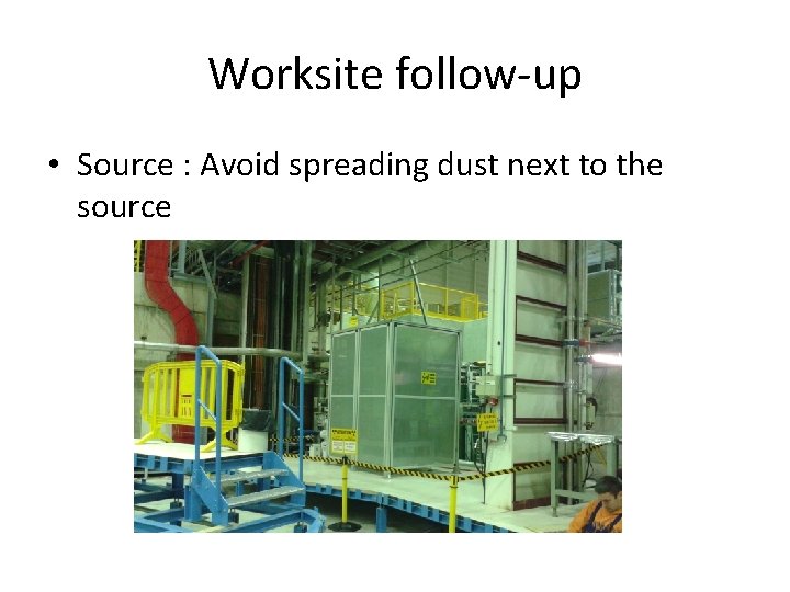 Worksite follow-up • Source : Avoid spreading dust next to the source 