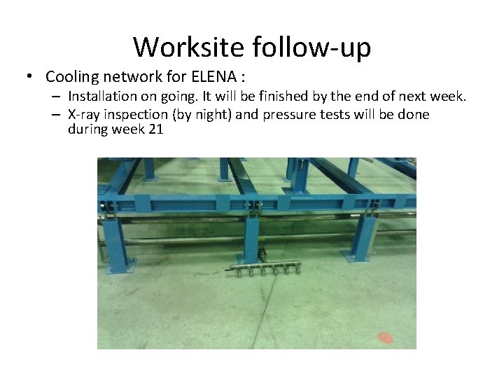 Worksite follow-up • Cooling network for ELENA : – Installation on going. It will