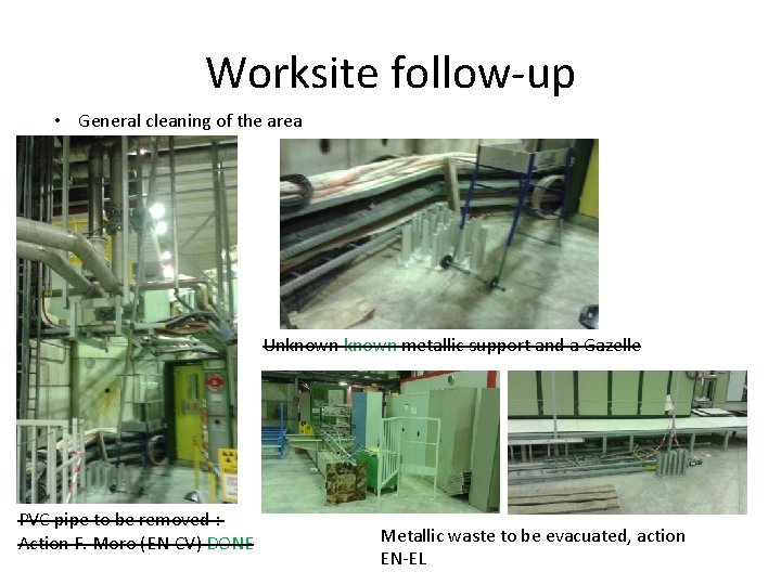 Worksite follow-up • General cleaning of the area Unknown metallic support and a Gazelle