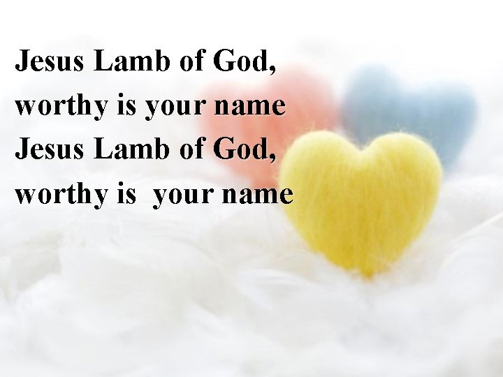 Jesus Lamb of God, worthy is your name 