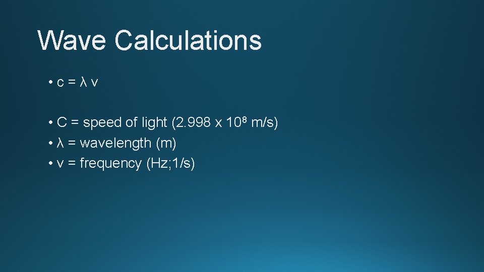 Wave Calculations • c=λν • C = speed of light (2. 998 x 108