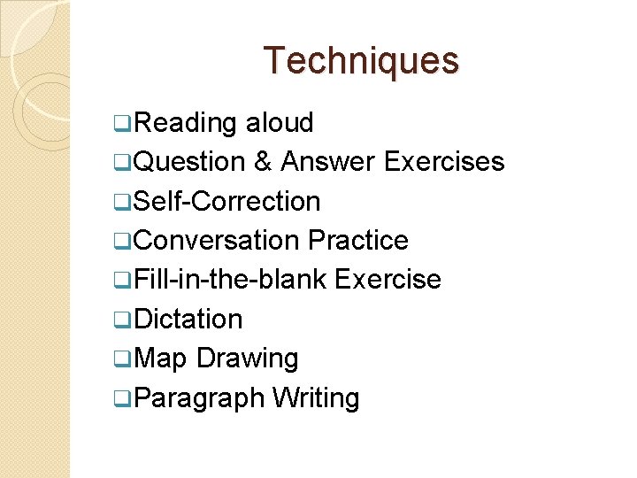 Techniques q. Reading aloud q. Question & Answer Exercises q. Self-Correction q. Conversation Practice