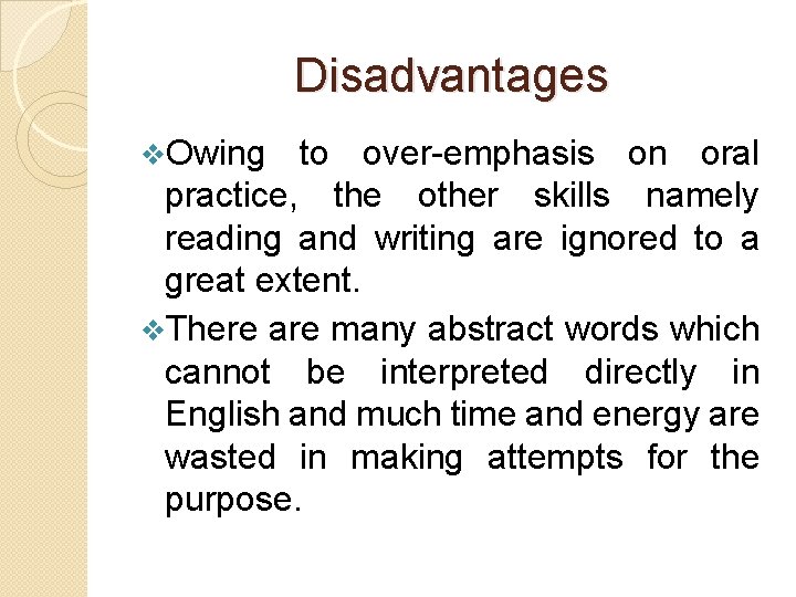 Disadvantages v. Owing to over-emphasis on oral practice, the other skills namely reading and