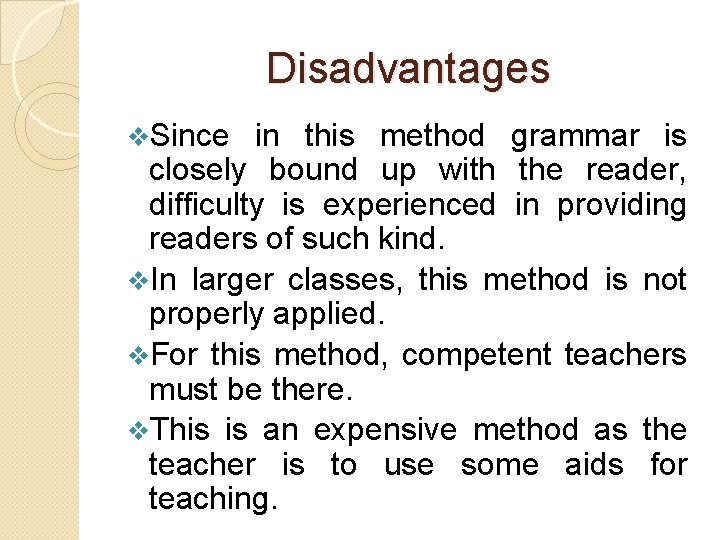 Disadvantages v. Since in this method grammar is closely bound up with the reader,