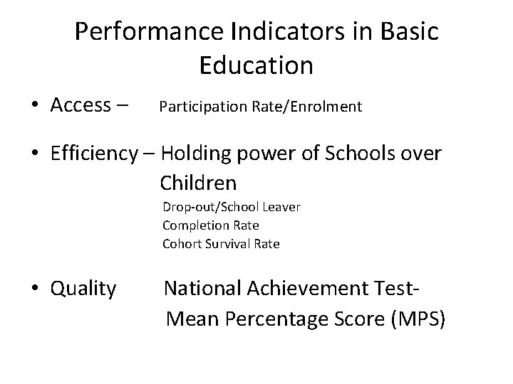 Performance Indicators in Basic Education • Access – Participation Rate/Enrolment • Efficiency – Holding