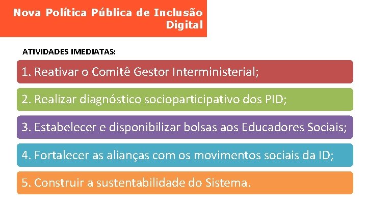 Nova Política Pública de Inclusão Digital ATIVIDADES IMEDIATAS: 1. Reativar o Comitê Gestor Interministerial;