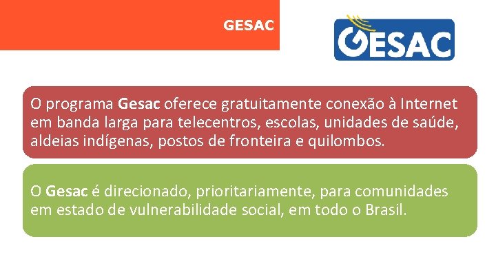 GESAC O programa Gesac oferece gratuitamente conexão à Internet em banda larga para telecentros,