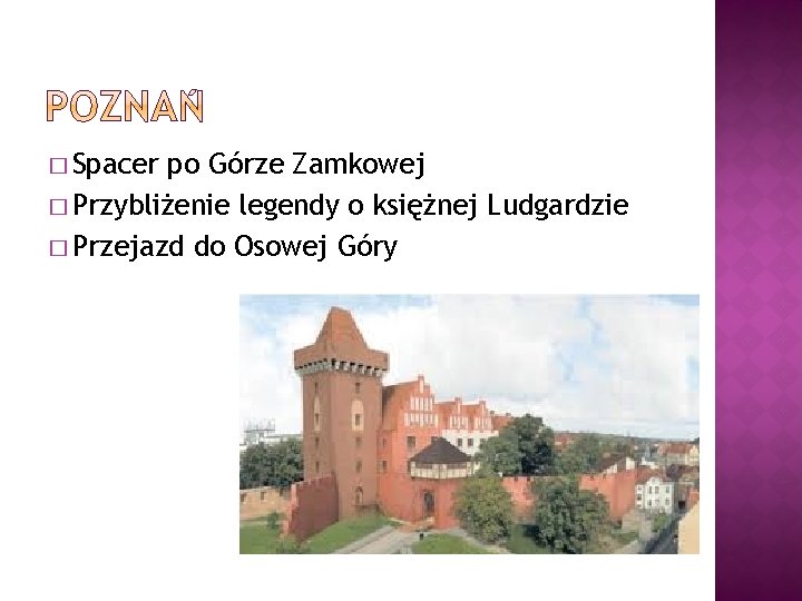 � Spacer po Górze Zamkowej � Przybliżenie legendy o księżnej Ludgardzie � Przejazd do