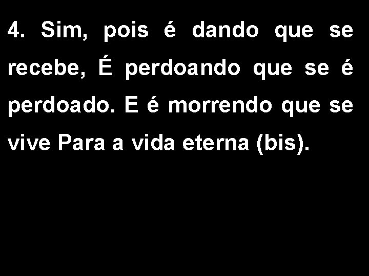 4. Sim, pois é dando que se recebe, É perdoando que se é perdoado.