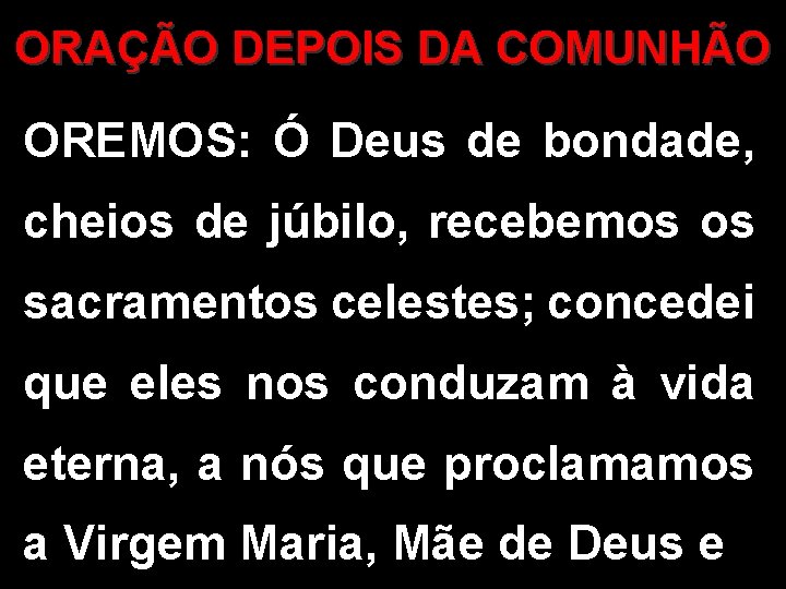 ORAÇÃO DEPOIS DA COMUNHÃO OREMOS: Ó Deus de bondade, cheios de júbilo, recebemos os