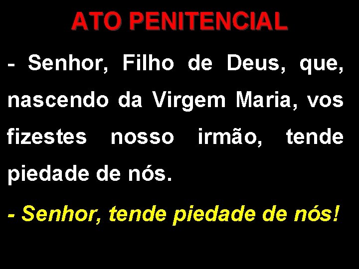 ATO PENITENCIAL - Senhor, Filho de Deus, que, nascendo da Virgem Maria, vos fizestes
