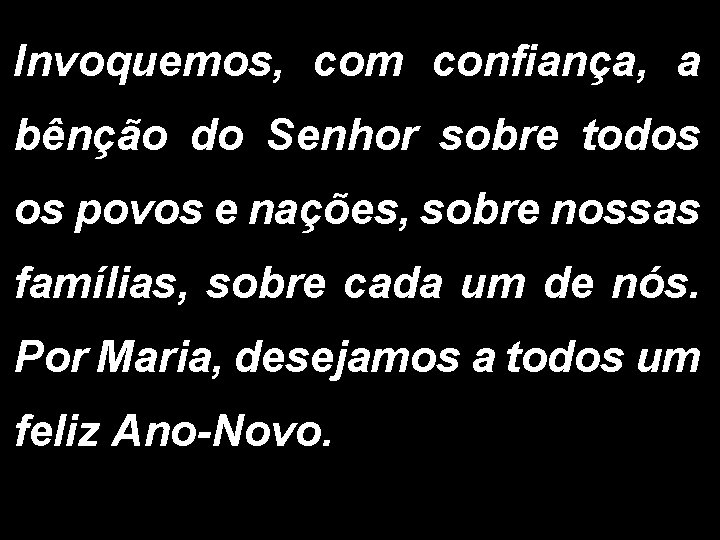 Invoquemos, com confiança, a bênção do Senhor sobre todos os povos e nações, sobre