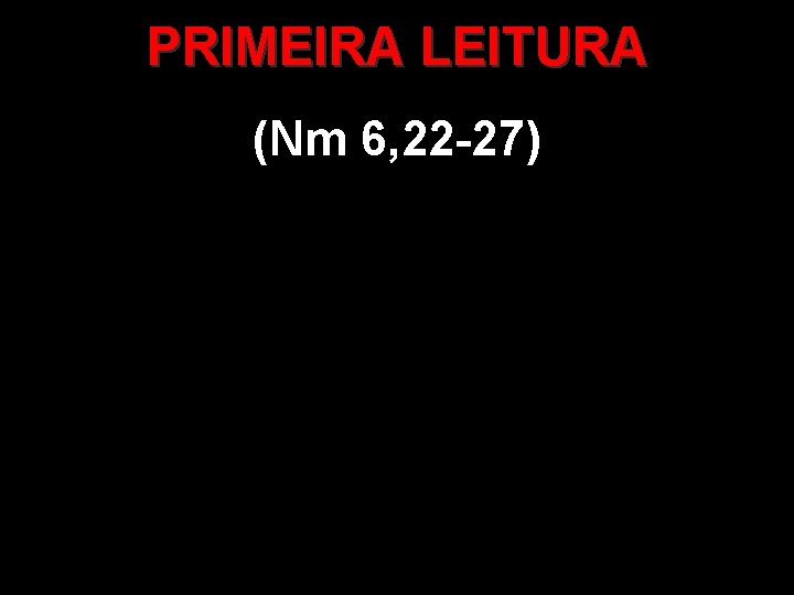 PRIMEIRA LEITURA (Nm 6, 22 -27) 