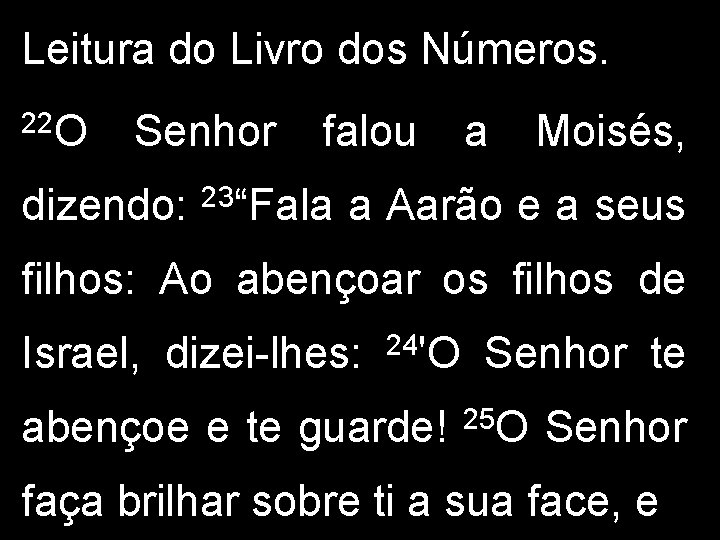 Leitura do Livro dos Números. 22 O Senhor dizendo: falou 23“Fala a Moisés, a