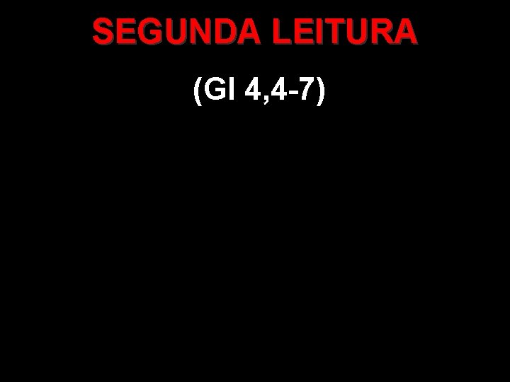 SEGUNDA LEITURA (Gl 4, 4 -7) 