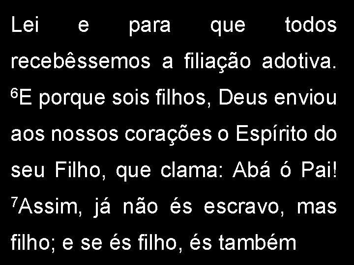 Lei e para que todos recebêssemos a filiação adotiva. 6 E porque sois filhos,
