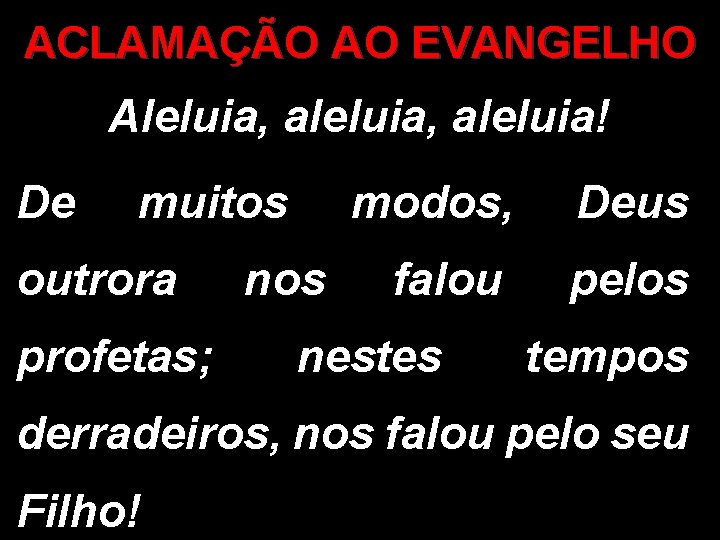 ACLAMAÇÃO AO EVANGELHO Aleluia, aleluia! De muitos outrora profetas; nos modos, Deus falou pelos