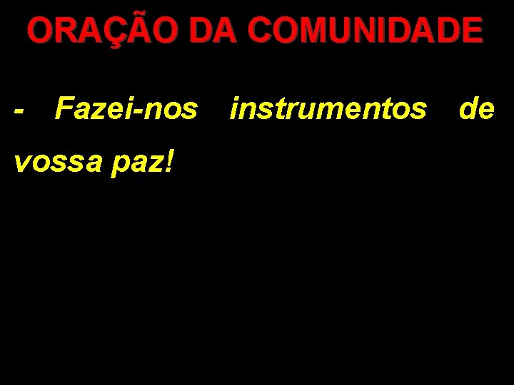 ORAÇÃO DA COMUNIDADE - Fazei-nos instrumentos de vossa paz! 