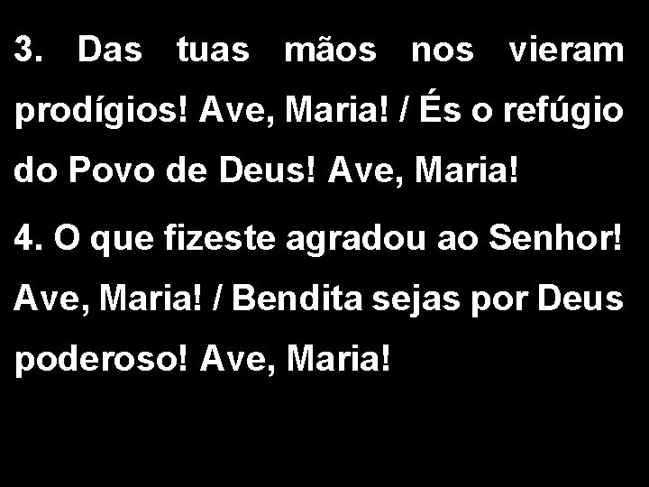 3. Das tuas mãos nos vieram prodígios! Ave, Maria! / És o refúgio do